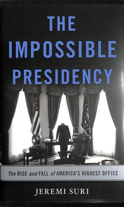 Impossible Presidency The Rise and Fall of America's Highest Office  9780465051731 Front Cover