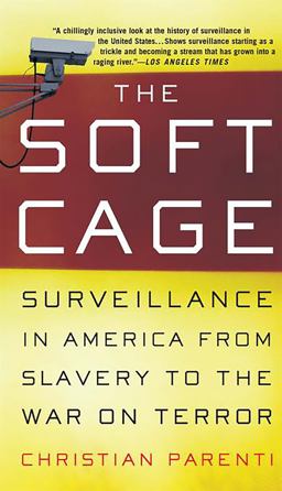 Soft Cage Surveillance in America, from Slavery to the War on Terror  9780465054855 Front Cover