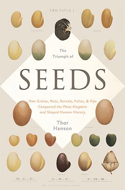 Triumph of Seeds How Grains, Nuts, Kernels, Pulses, and Pips Conquered the Plant Kingdom and Shaped Human History  9780465055999 Front Cover