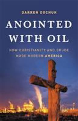 Anointed with Oil How Christianity and Crude Made Modern America  9780465060863 Front Cover