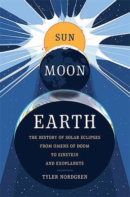 Sun Moon Earth The History of Solar Eclipses from Omens of Doom to Einstein and Exoplanets  9780465060924 Front Cover