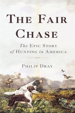 Fair Chase The Epic Story of Hunting in America  9780465061723 Front Cover