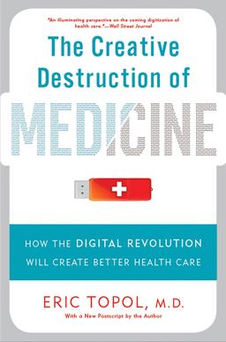 Creative Destruction of Medicine How the Digital Revolution Will Create Better Health Care  9780465061839 Front Cover