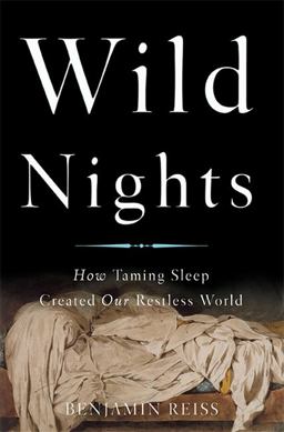 Wild Nights How Taming Sleep Created Our Restless World  9780465061952 Front Cover