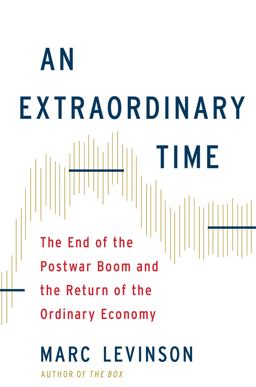 Extraordinary Time The End of the Postwar Boom and the Return of the Ordinary Economy  9780465061983 Front Cover