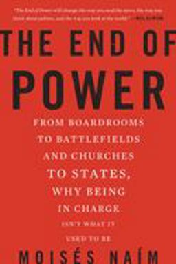 End of Power From Boardrooms to Battlefields and Churches to States, Why Being in Charge Isn't What It Used to Be  9780465065691 Front Cover