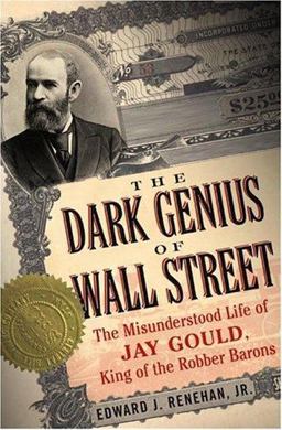 Dark Genius of Wall Street The Misunderstood Life of Jay Gould, King of the Robber Barons  9780465068852 Front Cover