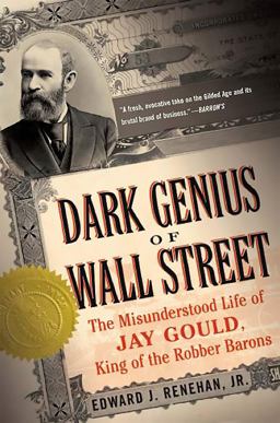 Dark Genius of Wall Street The Misunderstood Life of Jay Gould, King of the Robber Barons  9780465068869 Front Cover