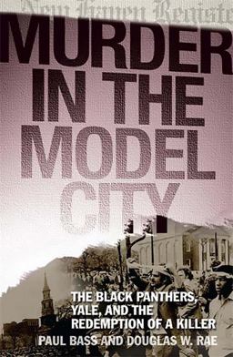 Murder in the Model City The Black Panthers, Yale, and the Redemption of a Killer  9780465069026 Front Cover