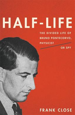 Half-Life The Divided Life of Bruno Pontecorvo, Physicist or Spy  9780465069989 Front Cover