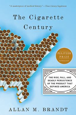 Cigarette Century The Rise, Fall, and Deadly Persistence of the Product That Defined America  9780465070480 Front Cover