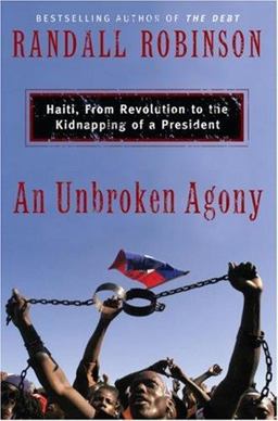 Unbroken Agony Haiti, from Revolution to the Kidnapping of a President  9780465070503 Front Cover