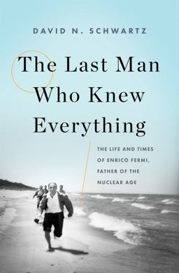 Last Man Who Knew Everything The Life and Times of Enrico Fermi, Father of the Nuclear Age  9780465072927 Front Cover
