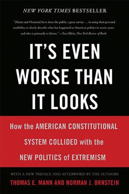 It's Even Worse Than It Looks How the American Constitutional System Collided with the New Politics of Extremism  9780465074730 Front Cover
