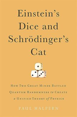 Einstein's Dice and Schrï¿½dinger's Cat How Two Great Minds Battled Quantum Randomness to Create a Unified Theory of Physics  9780465075713 Front Cover