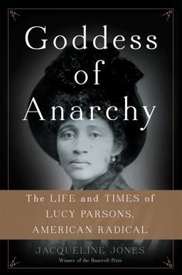 Goddess of Anarchy The Life and Times of Lucy Parsons, American Radical  9780465078998 Front Cover