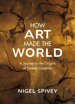 How Art Made the World A Journey to the Origins of Human Creativity  9780465081820 Front Cover