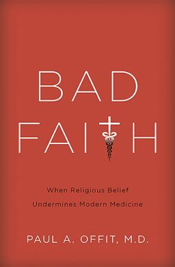 Bad Faith When Religious Belief Undermines Modern Medicine  9780465082964 Front Cover