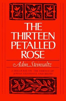 Thirteen Petalled Rose A Discourse on the Essence of Jewish Existence and Belief  9780465085613 Front Cover
