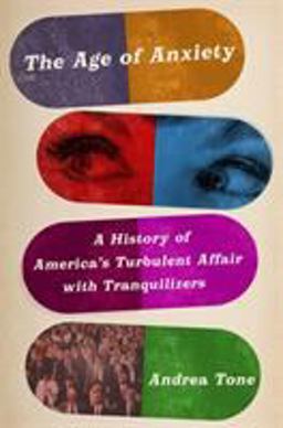 Age of Anxiety A History of America's Turbulent Affair with Tranquilizers  9780465086580 Front Cover