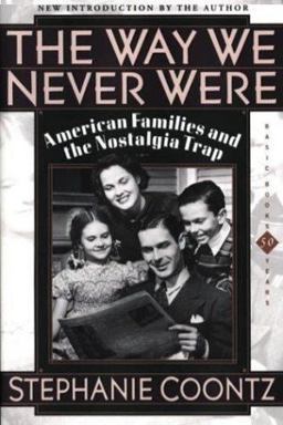 Way We Never Were American Families and the Nostalgia Trap  9780465090976 Front Cover