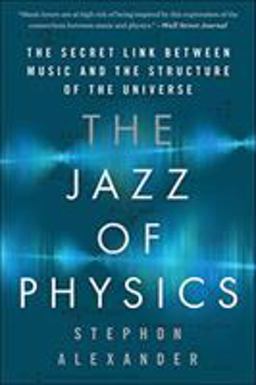 Jazz of Physics The Secret Link Between Music and the Structure of the Universe  9780465093571 Front Cover