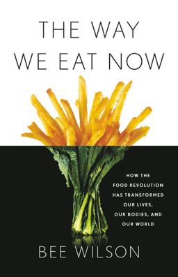 Way We Eat Now How the Food Revolution Has Transformed Our Lives, Our Bodies, and Our World  9780465093977 Front Cover
