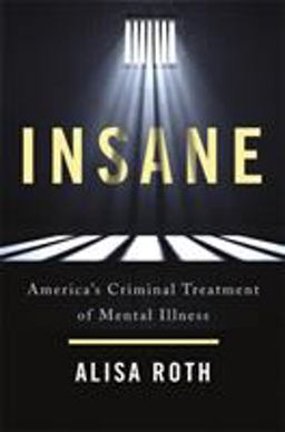 Insane America's Criminal Treatment of Mental Illness  9780465094196 Front Cover