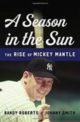 Season in the Sun The Rise of Mickey Mantle 1st 2018 9780465094424 Front Cover