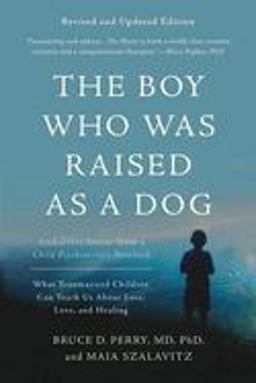 Boy Who Was Raised As a Dog And Other Stories from a Child Psychiatrist's Notebook -- What Traumatized Children Can Teach Us about Loss, Love, and Healing 3rd 9780465094455 Front Cover