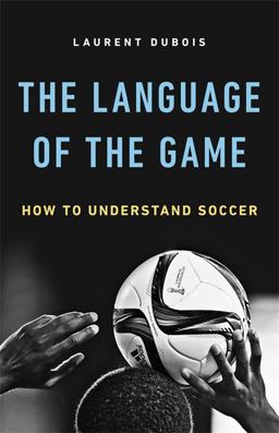 Language of the Game How to Understand Soccer  9780465094486 Front Cover