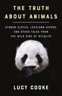 Truth about Animals Stoned Sloths, Lovelorn Hippos, and Other Tales from the Wild Side of Wildlife  9780465094646 Front Cover