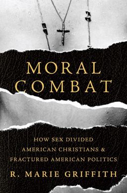 Moral Combat How Sex Divided American Christians and Fractured American Politics  9780465094752 Front Cover