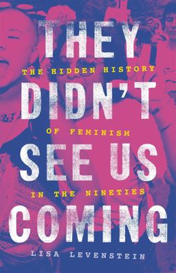 They Didn't See Us Coming The Hidden History of Feminism in the Nineties  9780465095285 Front Cover