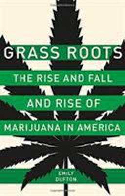 Grass Roots The Rise and Fall and Rise of Marijuana in America  9780465096169 Front Cover