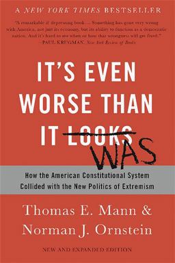 It's Even Worse Than It Looks: How the American Constitutional System Collided With the New Politics of Extremism  9780465096206 Front Cover