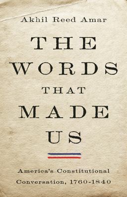 Words That Made Us America's Constitutional Conversation, 1760-1840  9780465096350 Front Cover