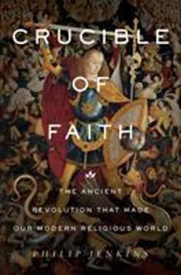 Crucible of Faith The Ancient Revolution That Made Our Modern Religious World  9780465096404 Front Cover