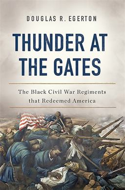Thunder at the Gates The Black Civil War Regiments That Redeemed America  9780465096640 Front Cover