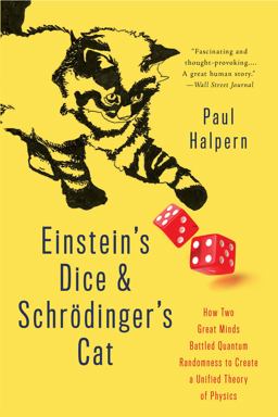 Einstein's Dice and SchrÃ¶dinger's Cat How Two Great Minds Battled Quantum Randomness to Create a Unified Theory of Physics  9780465096831 Front Cover