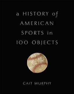 History of American Sports in 100 Objects  9780465097746 Front Cover