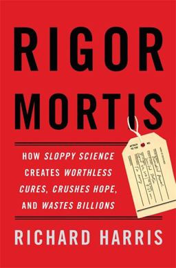 Rigor Mortis How Sloppy Science Creates Worthless Cures, Crushes Hope, and Wastes Billions  9780465097906 Front Cover
