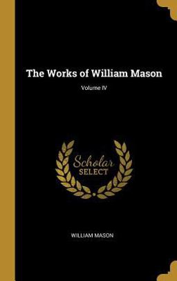 The Works of William Mason; Volume IV