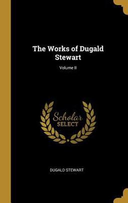 The Works of Dugald Stewart; Volume II