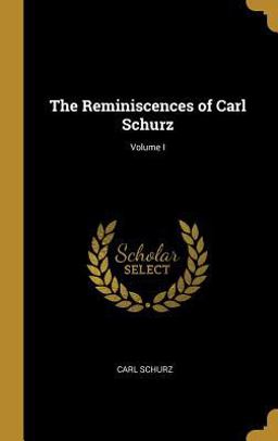 The Reminiscences of Carl Schurz; Volume I