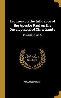 Lectures on the Influence of the Apostle Paul on the Development of Christianity