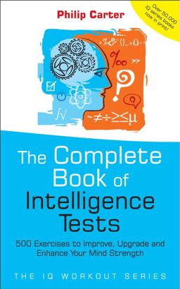 Complete Book of Intelligence Tests 500 Exercises to Improve, Upgrade and Enhance Your Mind Strength 1st 9780470017739 Front Cover