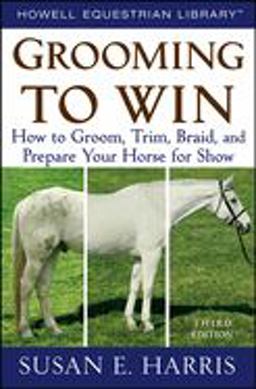 Grooming to Win How to Groom, Trim, Braid, and Prepare Your Horse for Show 3rd 9780470047453 Front Cover