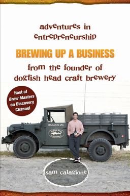 Brewing up a Business Adventures in Entrepreneurship from the Founder of Dogfish Head Craft Brewery  9780470050453 Front Cover