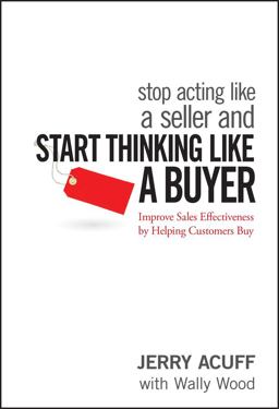 Stop Acting Like a Seller and Start Thinking Like a Buyer Improve Sales Effectiveness by Helping Customers Buy  9780470068342 Front Cover